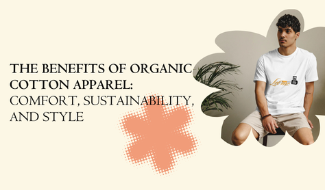 The Benefits of Organic Cotton Apparel: Comfort, Sustainability, and Style